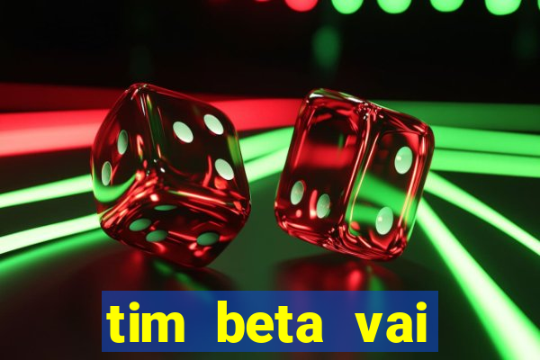 tim beta vai acabar 2024